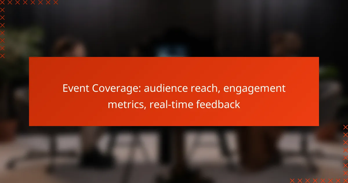 Event Coverage: audience reach, engagement metrics, real-time feedback