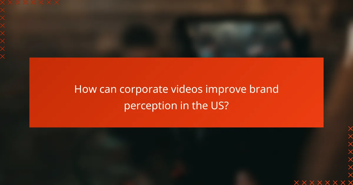 How can corporate videos improve brand perception in the US?