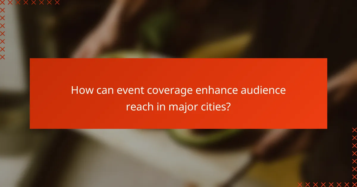 How can event coverage enhance audience reach in major cities?