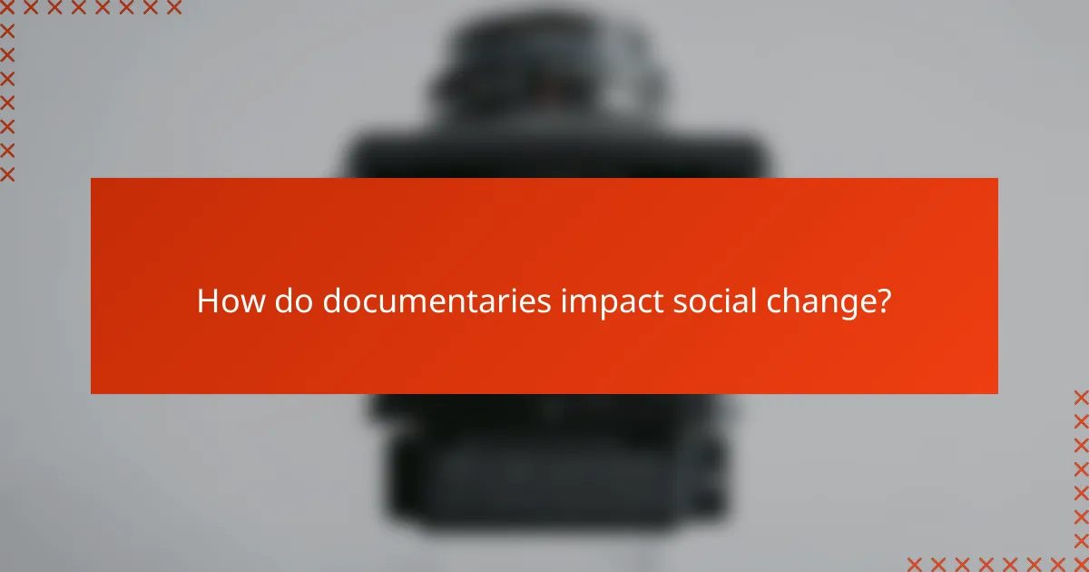 How do documentaries impact social change?