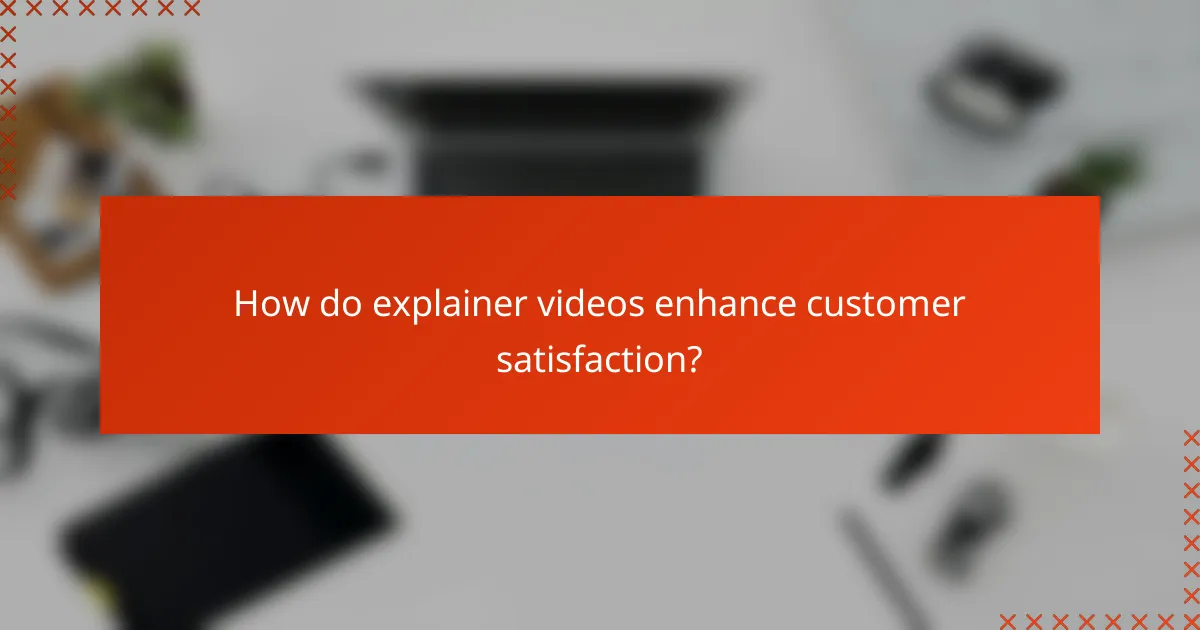How do explainer videos enhance customer satisfaction?