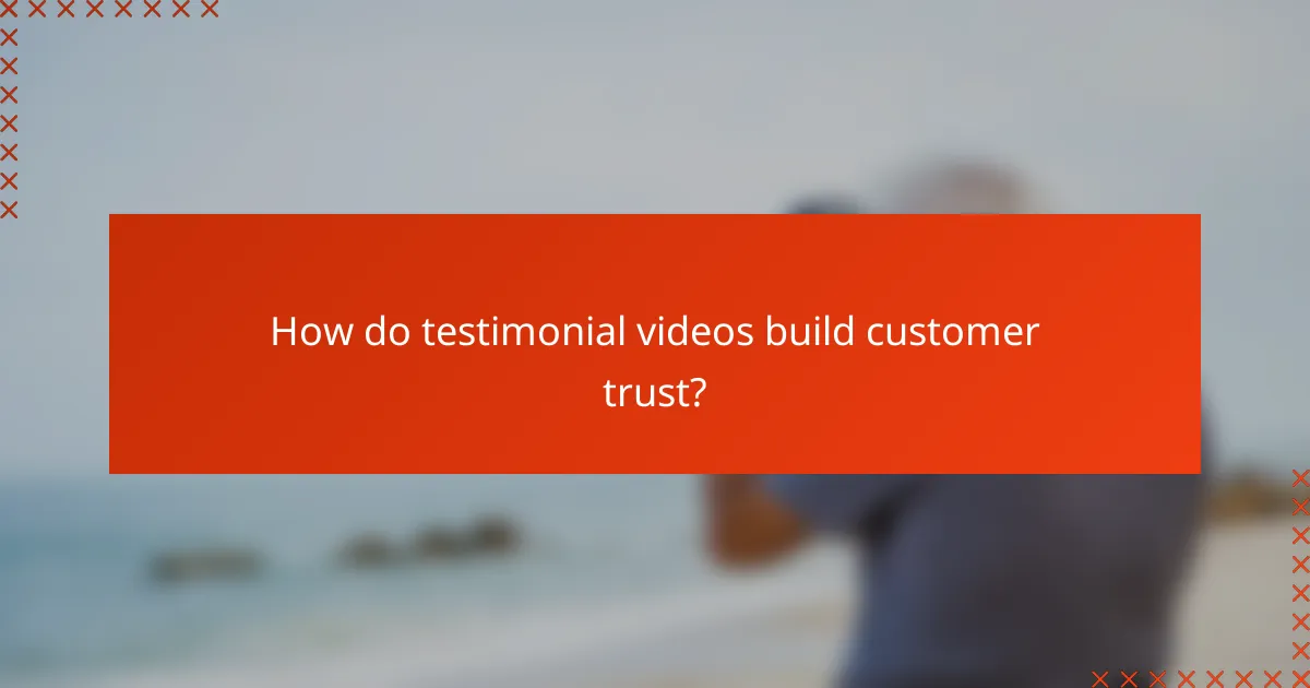 How do testimonial videos build customer trust?