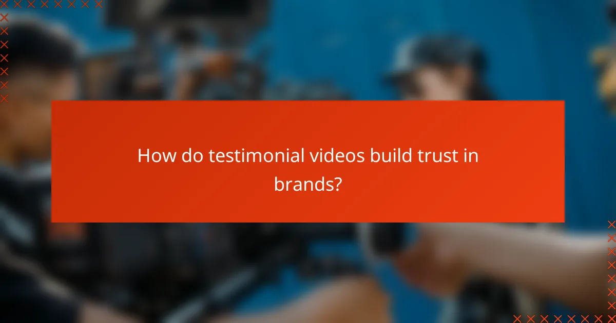 How do testimonial videos build trust in brands?