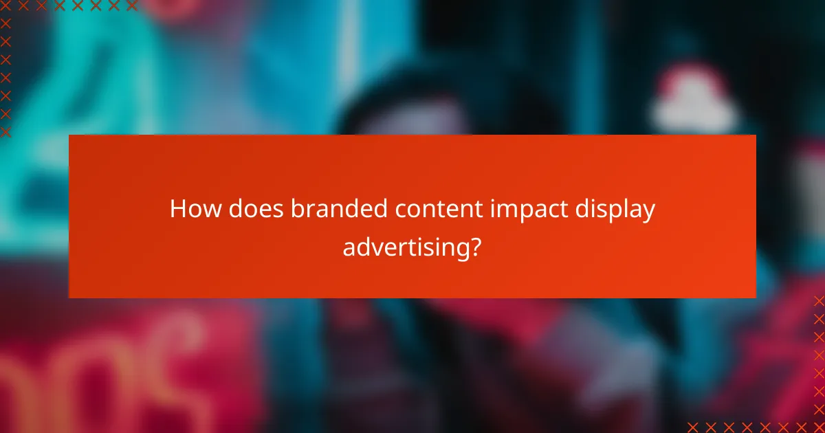 How does branded content impact display advertising?