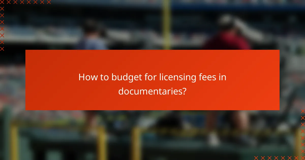 How to budget for licensing fees in documentaries?