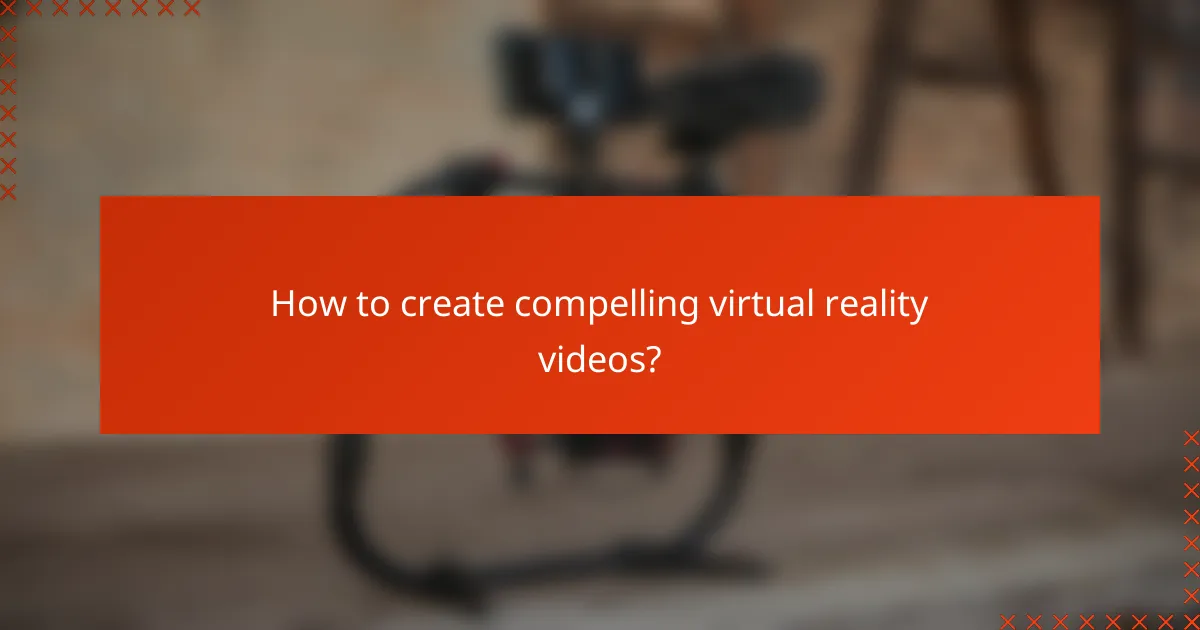 How to create compelling virtual reality videos?