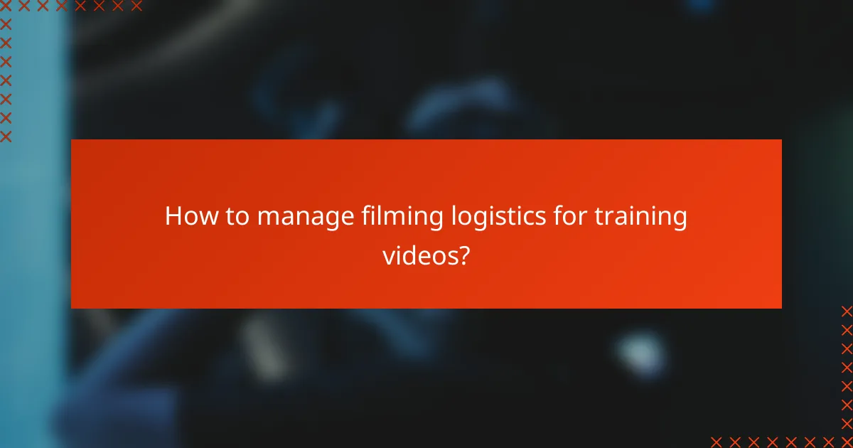How to manage filming logistics for training videos?
