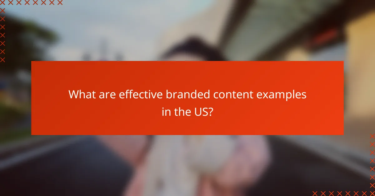 What are effective branded content examples in the US?