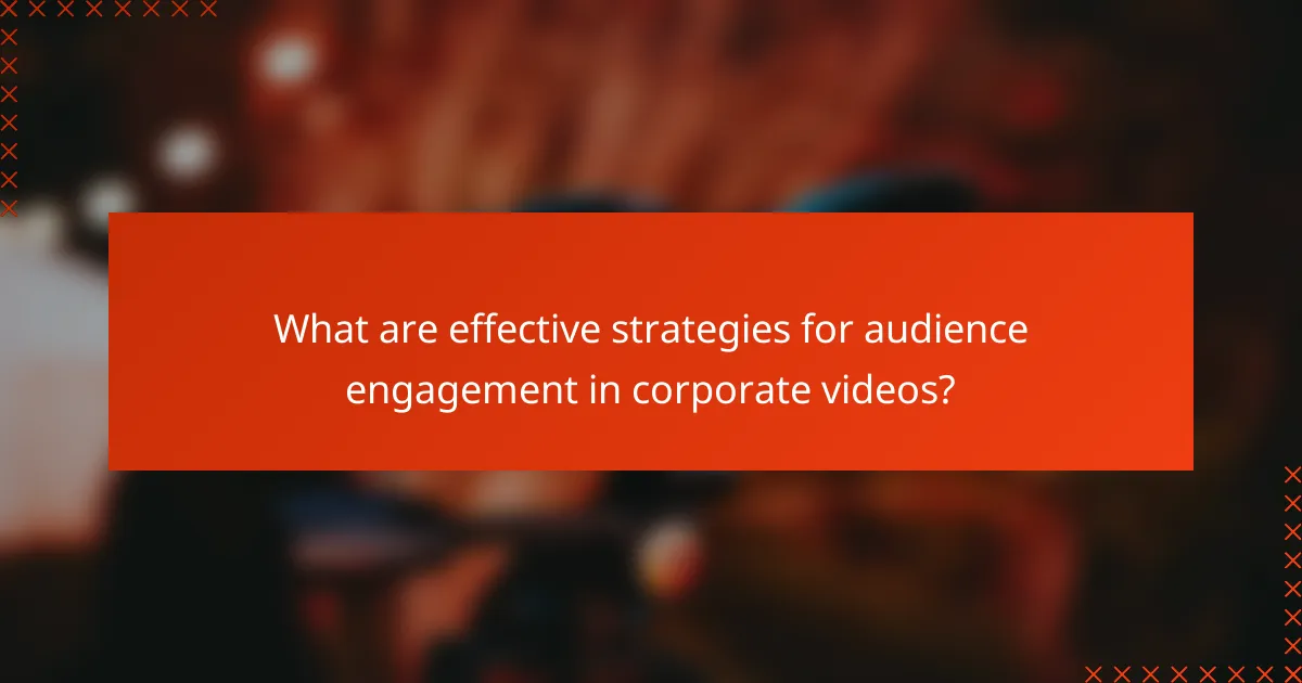 What are effective strategies for audience engagement in corporate videos?
