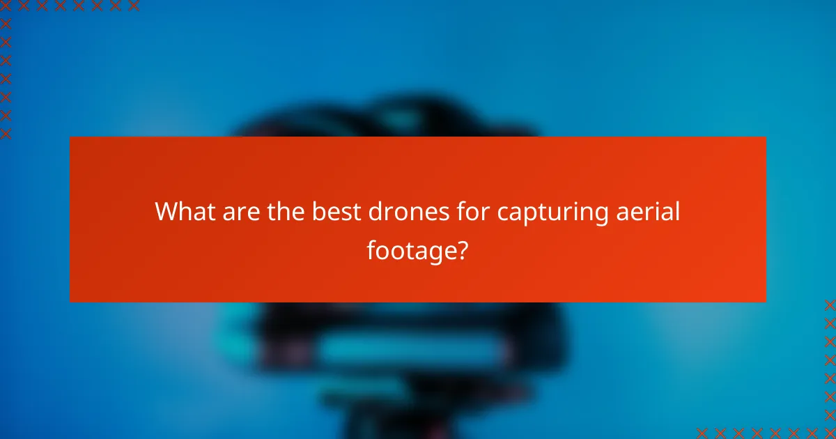 What are the best drones for capturing aerial footage?