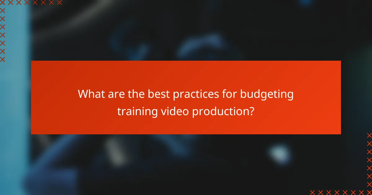 What are the best practices for budgeting training video production?