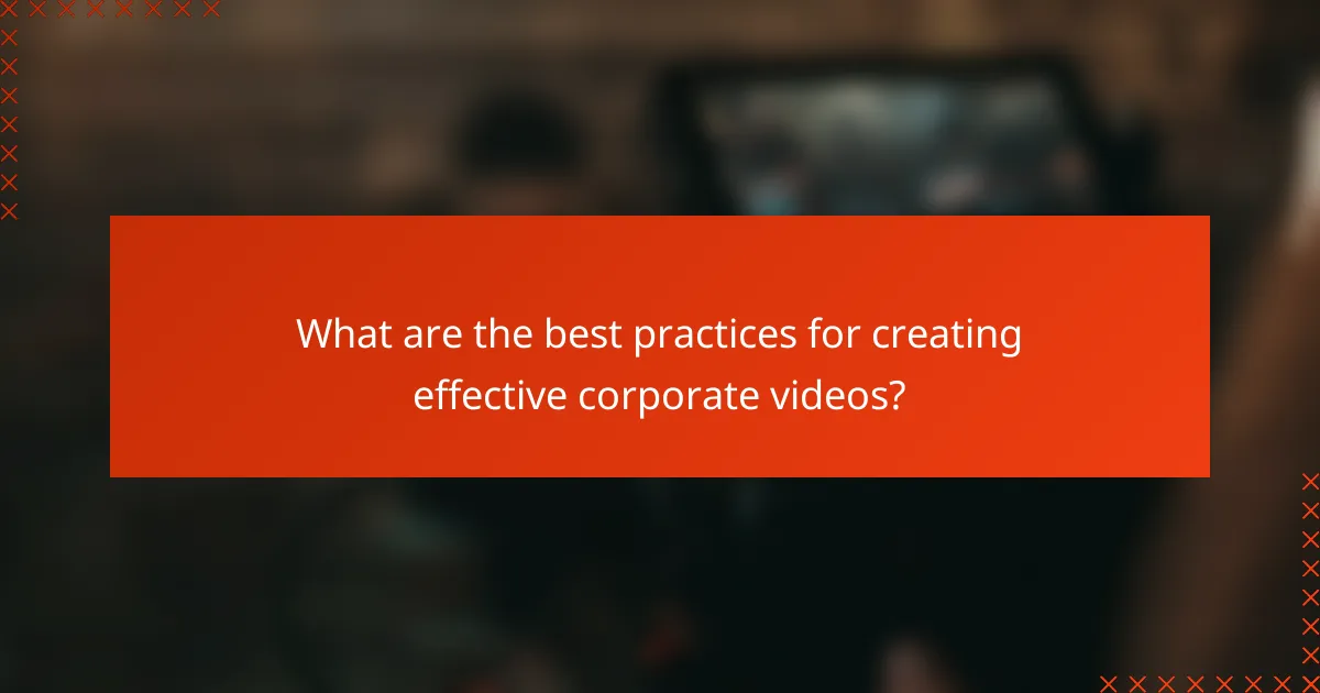What are the best practices for creating effective corporate videos?