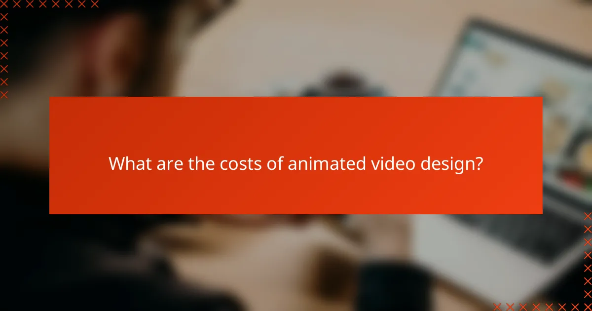 What are the costs of animated video design?