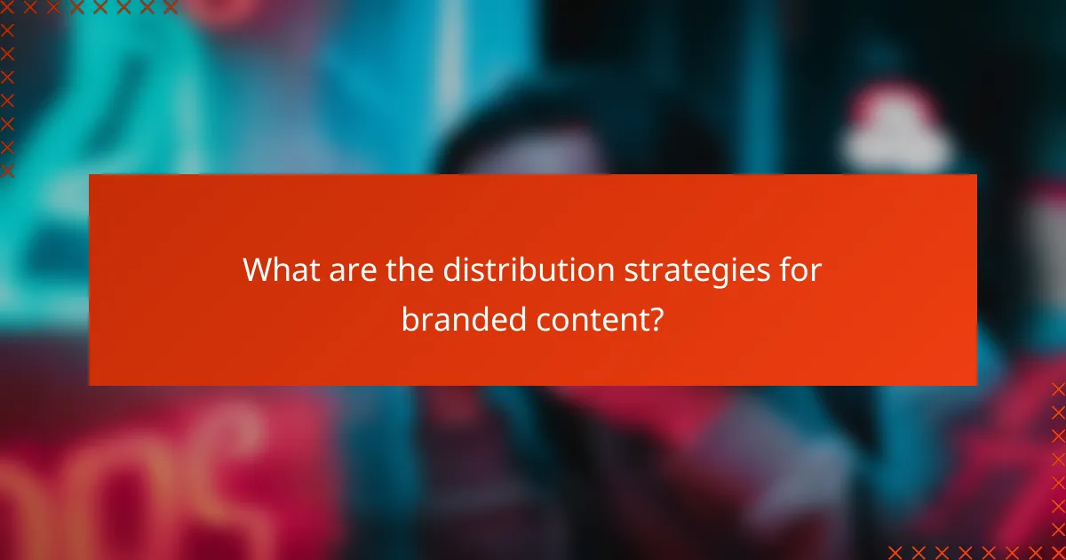 What are the distribution strategies for branded content?