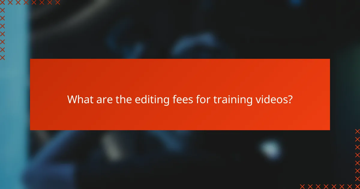 What are the editing fees for training videos?