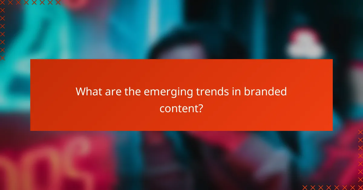 What are the emerging trends in branded content?