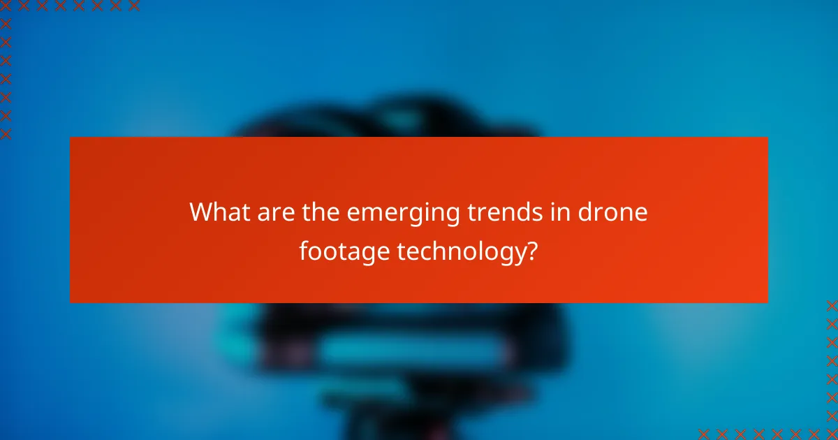 What are the emerging trends in drone footage technology?