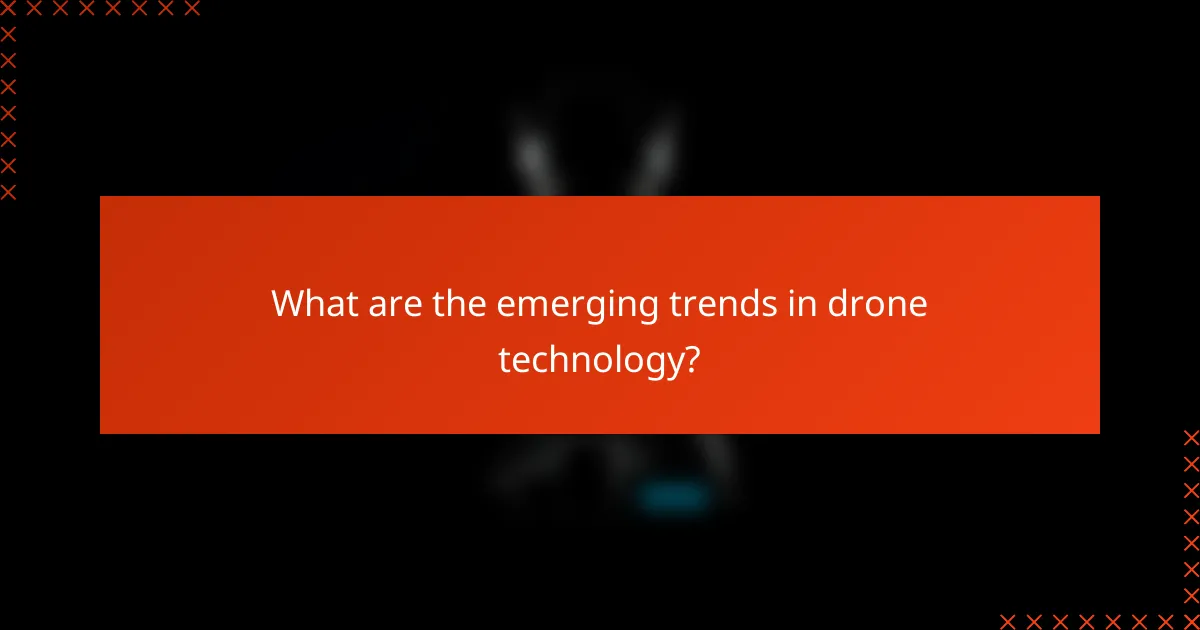 What are the emerging trends in drone technology?