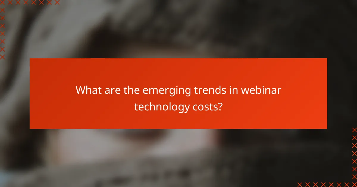 What are the emerging trends in webinar technology costs?