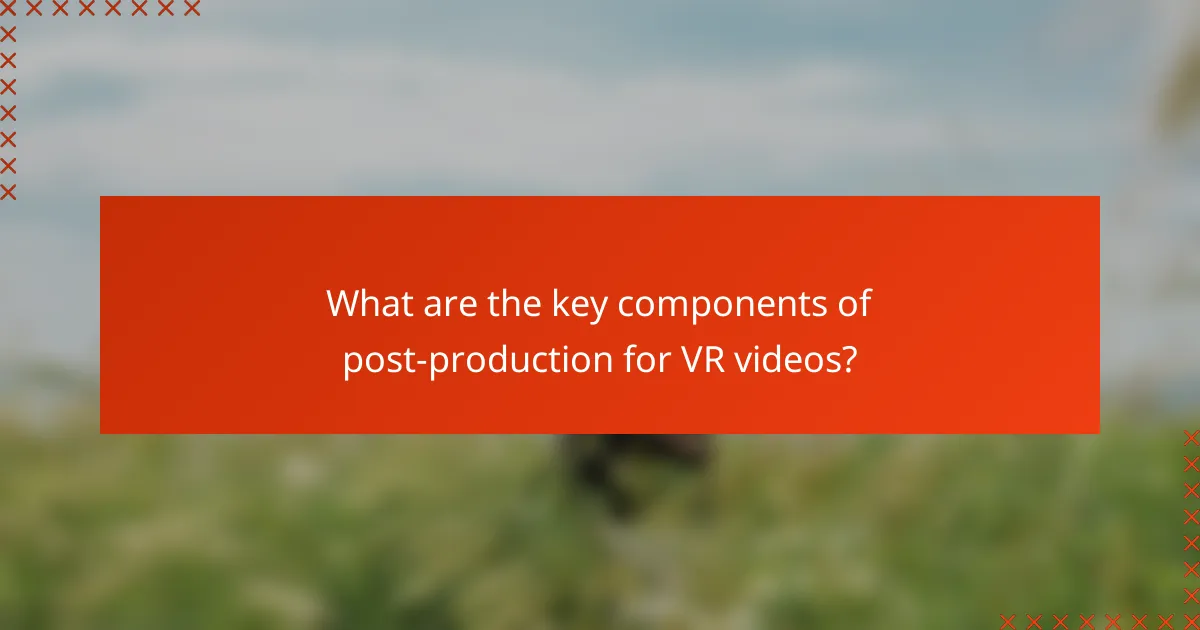 What are the key components of post-production for VR videos?