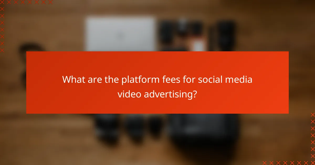 What are the platform fees for social media video advertising?