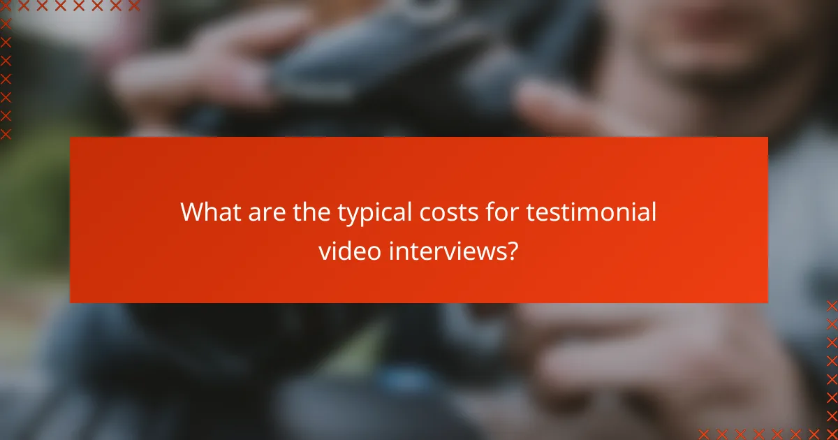 What are the typical costs for testimonial video interviews?