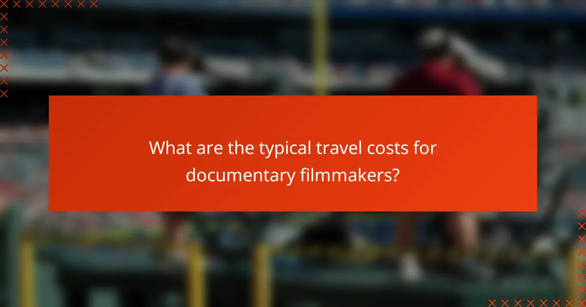 What are the typical travel costs for documentary filmmakers?