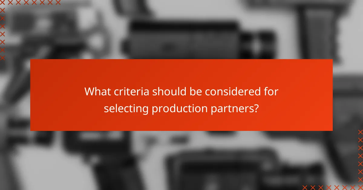 What criteria should be considered for selecting production partners?