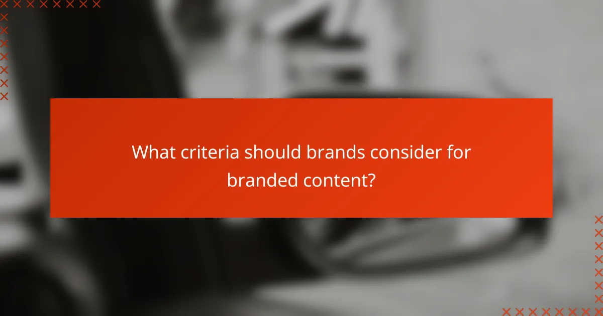 What criteria should brands consider for branded content?