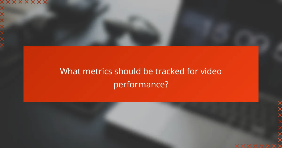 What metrics should be tracked for video performance?