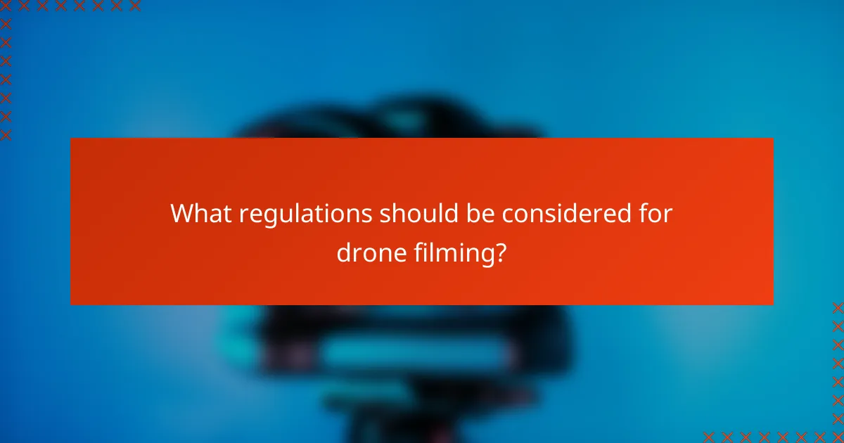 What regulations should be considered for drone filming?